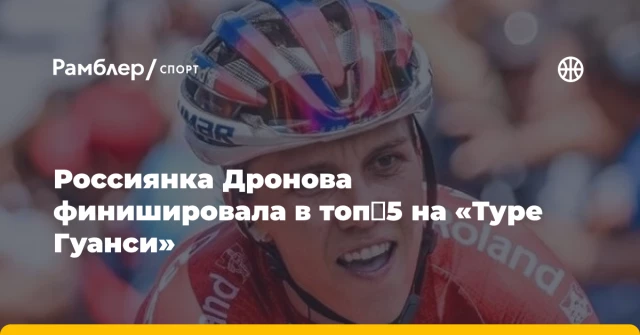 Россиянка Дронова финишировала в топ‑5 на «Туре Гуанси» Россиянка Дронова финишировала в топ‑5 на «Туре Гуанси»