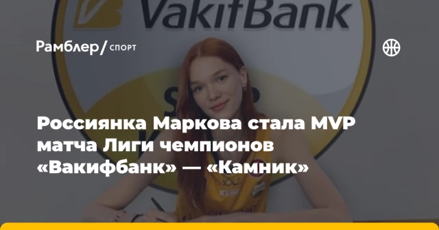 Россиянка Маркова стала MVP матча Лиги чемпионов «Вакифбанк» — «Камник» Россиянка Маркова стала MVP матча Лиги чемпионов «Вакифбанк» — «Камник»
