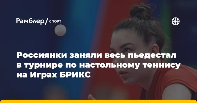 Россиянки заняли весь пьедестал в турнире по настольному теннису на Играх БРИКС Россиянки заняли весь пьедестал в турнире по настольному теннису на Играх БРИКС