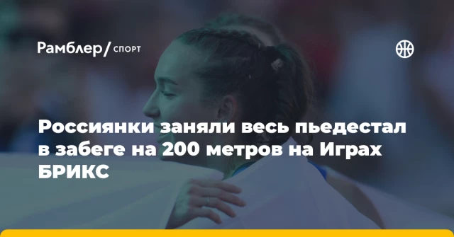 Россиянки заняли весь пьедестал в забеге на 200 метров на Играх БРИКС Россиянки заняли весь пьедестал в забеге на 200 метров на Играх БРИКС