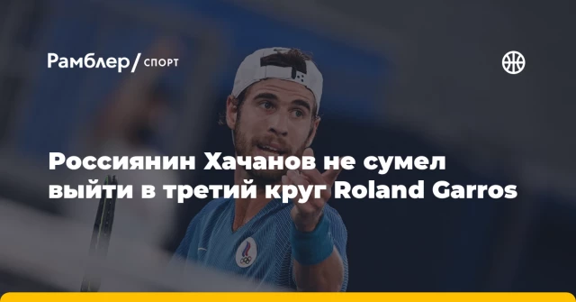 Россиянин Хачанов не сумел выйти в третий круг Roland Garros Россиянин Хачанов не сумел выйти в третий круг Roland Garros