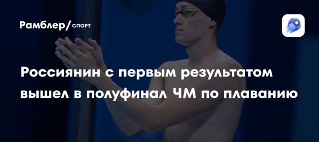 Россиянин с первым результатом вышел в полуфинал ЧМ по плаванию Россиянин с первым результатом вышел в полуфинал ЧМ по плаванию