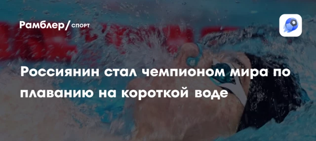 Россиянин стал чемпионом мира по плаванию на короткой воде Россиянин стал чемпионом мира по плаванию на короткой воде
