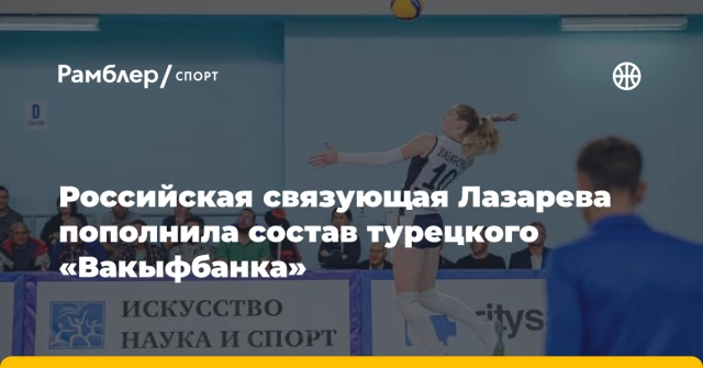 Российская связующая Лазарева пополнила состав турецкого «Вакыфбанка» Российская связующая Лазарева пополнила состав турецкого «Вакыфбанка»
