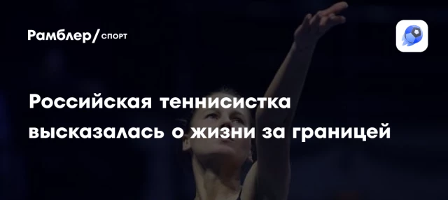 Российская теннисистка высказалась о жизни за границей Российская теннисистка высказалась о жизни за границей