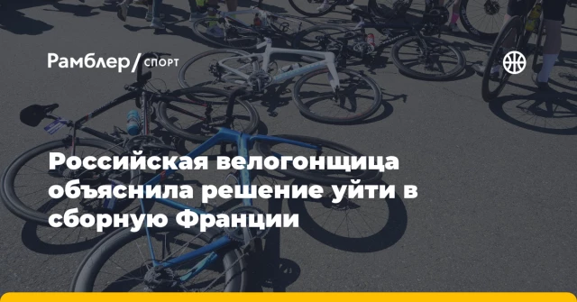 Российская велогонщица объяснила решение уйти в сборную Франции Российская велогонщица объяснила решение уйти в сборную Франции