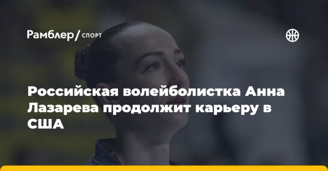 Российская волейболистка Анна Лазарева продолжит карьеру в США Российская волейболистка Анна Лазарева продолжит карьеру в США
