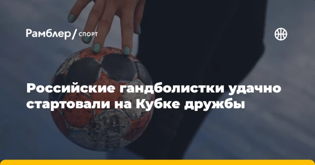 Российские гандболистки удачно стартовали на Кубке дружбы Российские гандболистки удачно стартовали на Кубке дружбы