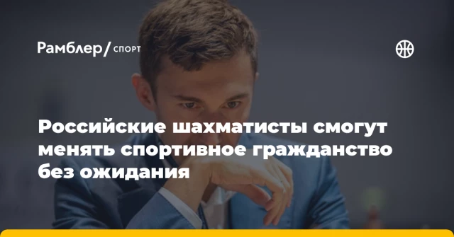 Российские шахматисты смогут менять спортивное гражданство без ожидания Российские шахматисты смогут менять спортивное гражданство без ожидания