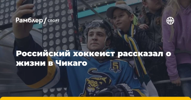 Российский хоккеист рассказал о жизни в Чикаго Российский хоккеист рассказал о жизни в Чикаго