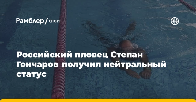 Российский пловец Степан Гончаров получил нейтральный статус Российский пловец Степан Гончаров получил нейтральный статус