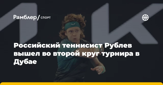 Российский теннисист Рублев вышел во второй круг турнира в Дубае Российский теннисист Рублев вышел во второй круг турнира в Дубае