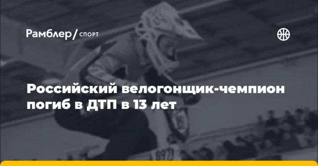Российский велогонщик-чемпион погиб в ДТП в 13 лет Российский велогонщик-чемпион погиб в ДТП в 13 лет
