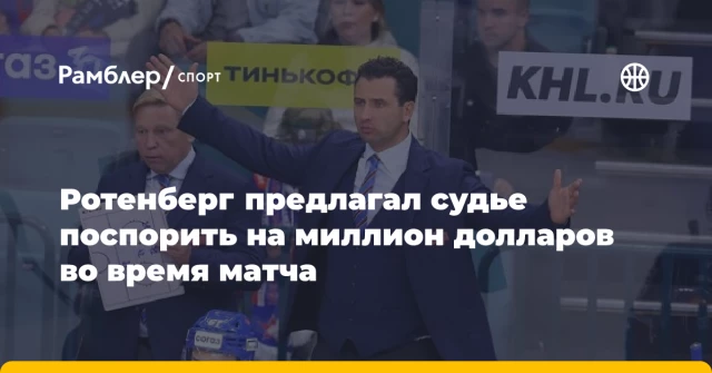 Ротенберг предлагал судье поспорить на миллион долларов во время матча Ротенберг предлагал судье поспорить на миллион долларов во время матча