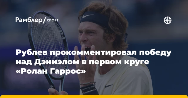 Рублев прокомментировал победу над Дэниэлом в первом круге «Ролан Гаррос» Рублев прокомментировал победу над Дэниэлом в первом круге «Ролан Гаррос»