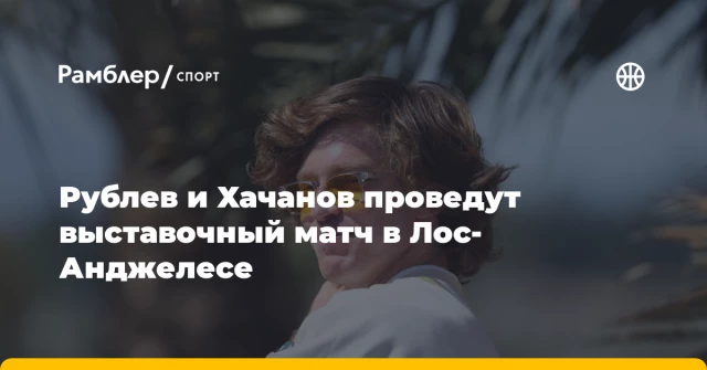 Рублев и Хачанов проведут выставочный матч в Лос-Анджелесе Рублев и Хачанов проведут выставочный матч в Лос-Анджелесе