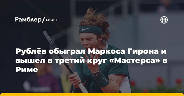 Рублёв обыграл Маркоса Гирона и вышел в третий круг «Мастерса» в Риме Рублёв обыграл Маркоса Гирона и вышел в третий круг «Мастерса» в Риме