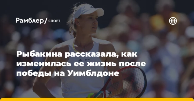 Рыбакина рассказала, как изменилась ее жизнь после победы на Уимблдоне Рыбакина рассказала, как изменилась ее жизнь после победы на Уимблдоне
