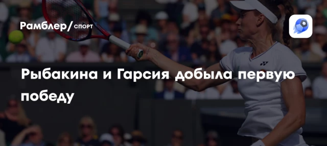 Рыбакина и Гарсия добыла первую победу Рыбакина и Гарсия добыла первую победу