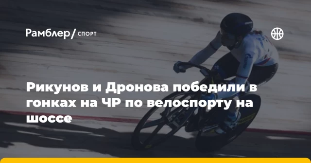 Рикунов и Дронова победили в гонках на ЧР по велоспорту на шоссе Рикунов и Дронова победили в гонках на ЧР по велоспорту на шоссе