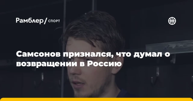 Самсонов признался, что думал о возвращении в Россию Самсонов признался, что думал о возвращении в Россию