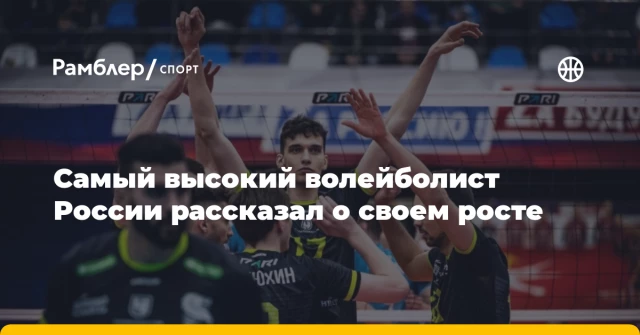 Самый высокий волейболист России рассказал о своем росте Самый высокий волейболист России рассказал о своем росте