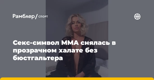 Секс-символ MMA снялась в прозрачном халате без бюстгальтера Секс-символ MMA снялась в прозрачном халате без бюстгальтера