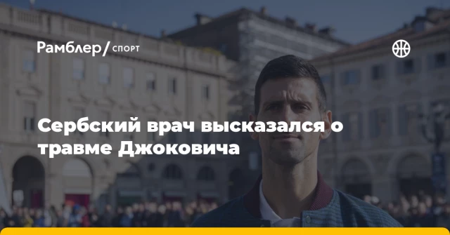 Сербский врач высказался о травме Джоковича Сербский врач высказался о травме Джоковича