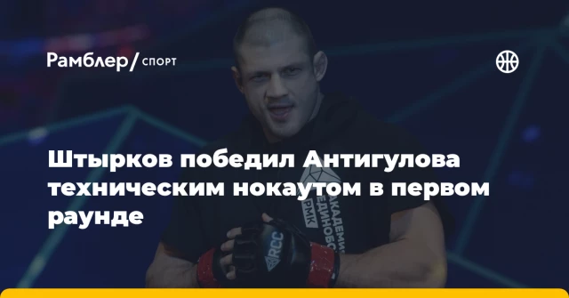 Штырков победил Антигулова техническим нокаутом в первом раунде Штырков победил Антигулова техническим нокаутом в первом раунде