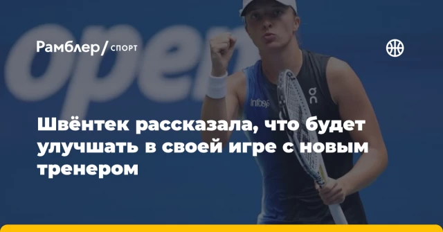 Швёнтек рассказала, что будет улучшать в своей игре с новым тренером Швёнтек рассказала, что будет улучшать в своей игре с новым тренером