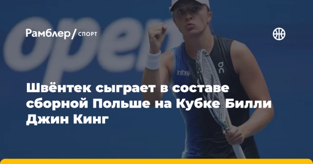 Швёнтек сыграет в составе сборной Польше на Кубке Билли Джин Кинг Швёнтек сыграет в составе сборной Польше на Кубке Билли Джин Кинг