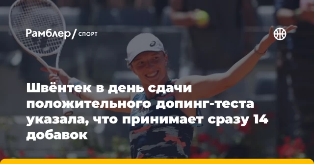 Швёнтек в день сдачи положительного допинг-теста указала, что принимает сразу 14 добавок Швёнтек в день сдачи положительного допинг-теста указала, что принимает сразу 14 добавок