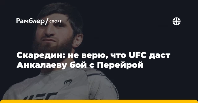 Скаредин: не верю, что UFC даст Анкалаеву бой с Перейрой Скаредин: не верю, что UFC даст Анкалаеву бой с Перейрой