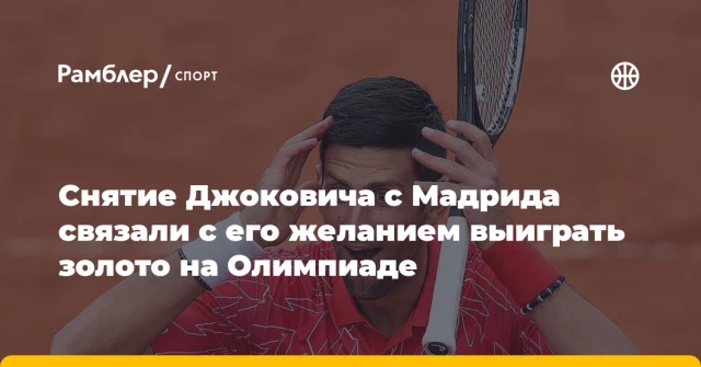 Снятие Джоковича с Мадрида связали с его желанием выиграть золото на Олимпиаде Снятие Джоковича с Мадрида связали с его желанием выиграть золото на Олимпиаде