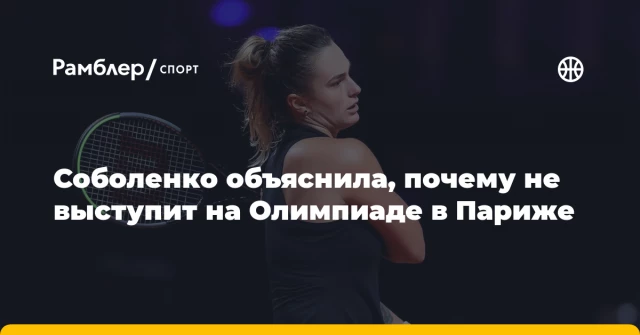 Соболенко объяснила, почему не выступит на Олимпиаде в Париже Соболенко объяснила, почему не выступит на Олимпиаде в Париже