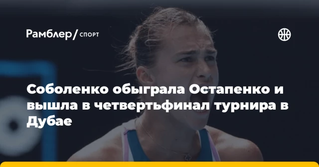 Соболенко обыграла Остапенко и вышла в четвертьфинал турнира в Дубае Соболенко обыграла Остапенко и вышла в четвертьфинал турнира в Дубае