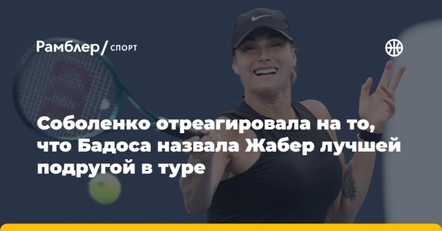 Соболенко отреагировала на то, что Бадоса назвала Жабер лучшей подругой в туре Соболенко отреагировала на то, что Бадоса назвала Жабер лучшей подругой в туре