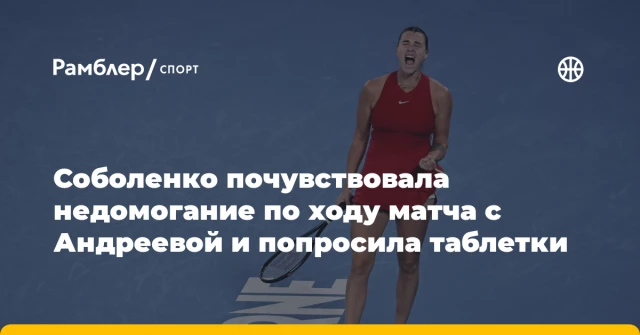 Соболенко почувствовала недомогание по ходу матча с Андреевой и попросила таблетки Соболенко почувствовала недомогание по ходу матча с Андреевой и попросила таблетки