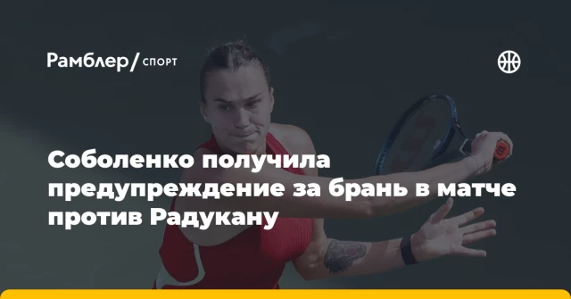 Соболенко получила предупреждение за брань в матче против Радукану Соболенко получила предупреждение за брань в матче против Радукану