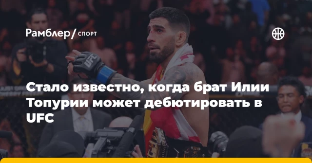 Стало известно, когда брат Илии Топурии может дебютировать в UFC Стало известно, когда брат Илии Топурии может дебютировать в UFC