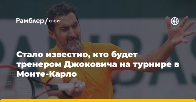Стало известно, кто будет тренером Джоковича на турнире в Монте-Карло Стало известно, кто будет тренером Джоковича на турнире в Монте-Карло