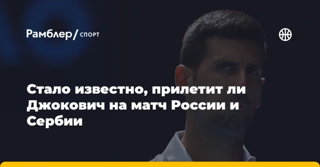 Стало известно, прилетит ли Джокович на матч России и Сербии Стало известно, прилетит ли Джокович на матч России и Сербии
