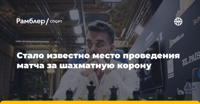 Стало известно место проведения матча за шахматную корону Стало известно место проведения матча за шахматную корону