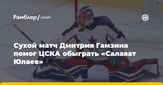 Сухой матч Дмитрия Гамзина помог ЦСКА обыграть «Салават Юлаев» Сухой матч Дмитрия Гамзина помог ЦСКА обыграть «Салават Юлаев»