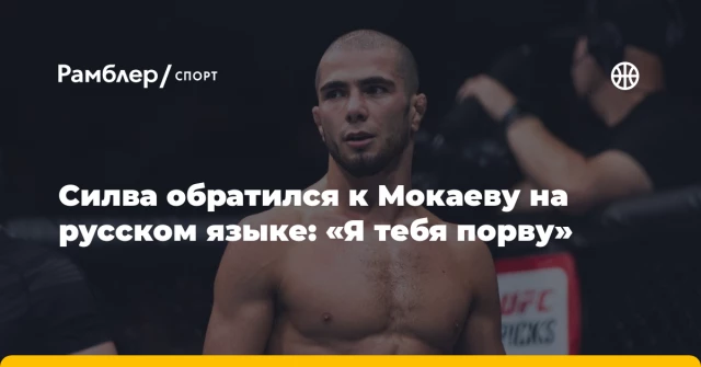 Силва обратился к Мокаеву на русском языке: «Я тебя порву» Силва обратился к Мокаеву на русском языке: «Я тебя порву»
