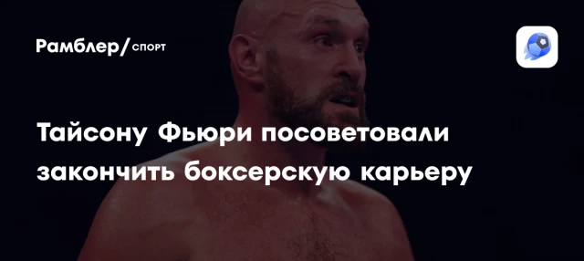 Тайсону Фьюри посоветовали закончить боксерскую карьеру Тайсону Фьюри посоветовали закончить боксерскую карьеру