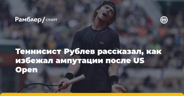 Теннисист Рублев рассказал, как избежал ампутации после US Open Теннисист Рублев рассказал, как избежал ампутации после US Open