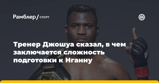 Тренер Джошуа сказал, в чем заключается сложность подготовки к Нганну Тренер Джошуа сказал, в чем заключается сложность подготовки к Нганну