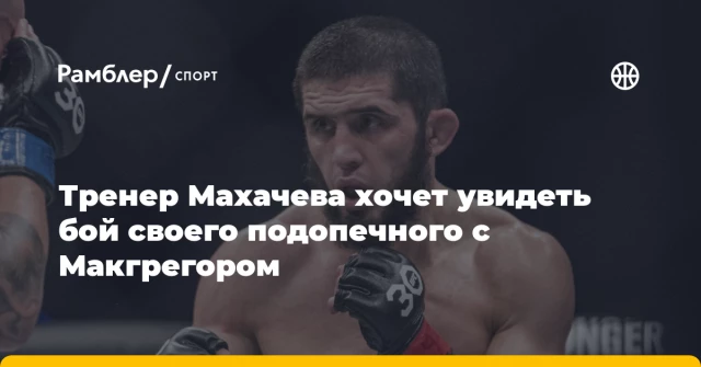 Тренер Махачева хочет увидеть бой своего подопечного с Макгрегором Тренер Махачева хочет увидеть бой своего подопечного с Макгрегором