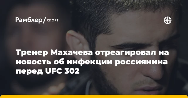 Тренер Махачева отреагировал на новость об инфекции россиянина перед UFC 302 Тренер Махачева отреагировал на новость об инфекции россиянина перед UFC 302